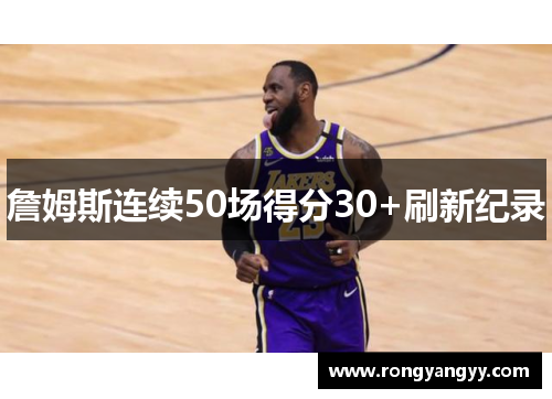 詹姆斯连续50场得分30+刷新纪录